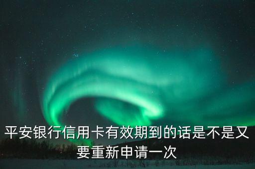 平安信用卡到期換卡有什么不一樣，農(nóng)行平安信用卡到期換卡后卡上日期不一樣了