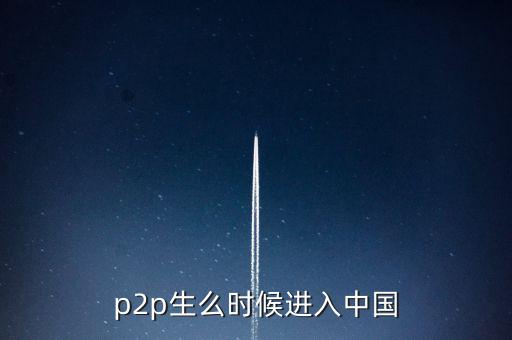 p2p生么時候進入中國