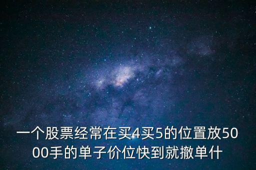 股票買四買五有大單是什么意思，股票在收盤最后一刻掛出四位數(shù)到五位數(shù)的大單是什么意思