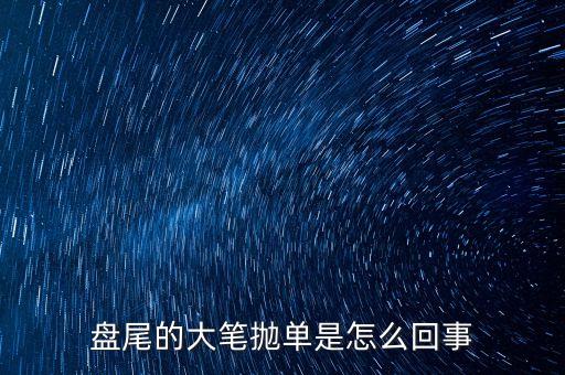 盤(pán)尾的大筆拋單是怎么回事