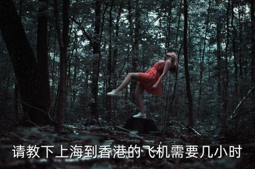 上海到香港為什么三小時，上海飛香港需要提前多長時間上飛機