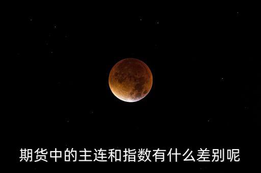 豆粕主連什么意思，期貨中的主連和指數(shù)有什么差別呢