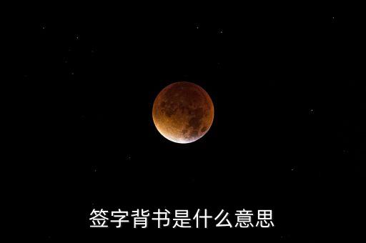 什么是簽字背書，簽字背書是什么意思