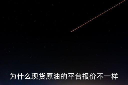 為什么現(xiàn)貨原油的平臺(tái)報(bào)價(jià)不一樣
