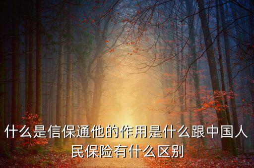 什么是信保通他的作用是什么跟中國(guó)人民保險(xiǎn)有什么區(qū)別