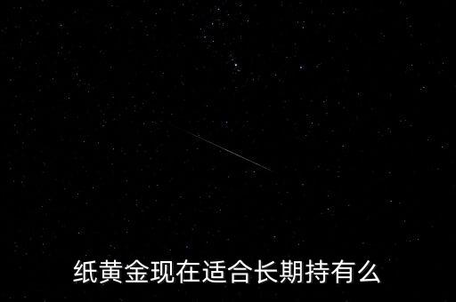 什么貨幣長期看漲，紙黃金現(xiàn)在適合長期持有么