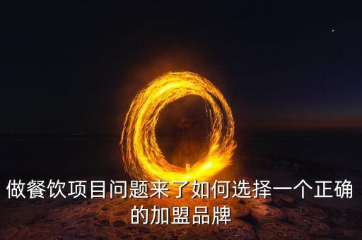 做餐飲項(xiàng)目問題來了如何選擇一個(gè)正確的加盟品牌
