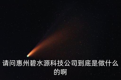 請(qǐng)問惠州碧水源科技公司到底是做什么的啊