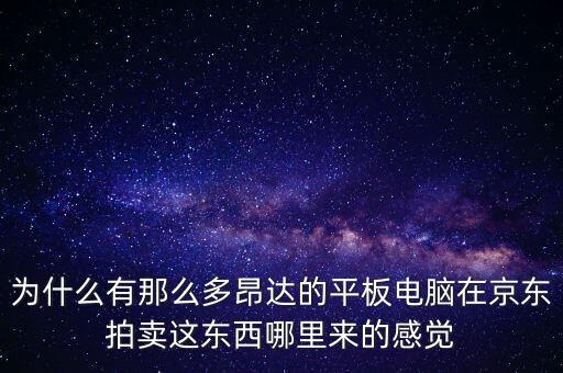 為什么有那么多昂達(dá)的平板電腦在京東拍賣這東西哪里來(lái)的感覺