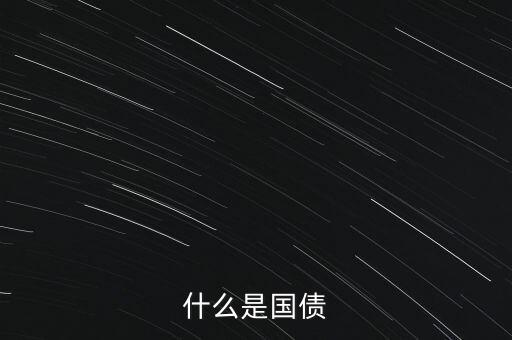 國家債務是什么意思，國債的意思和含意是什么