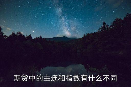 期貨中的主連和指數(shù)有什么不同