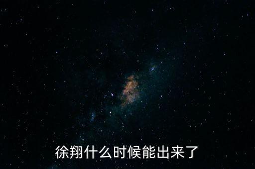 徐翔什么時(shí)候能出來了