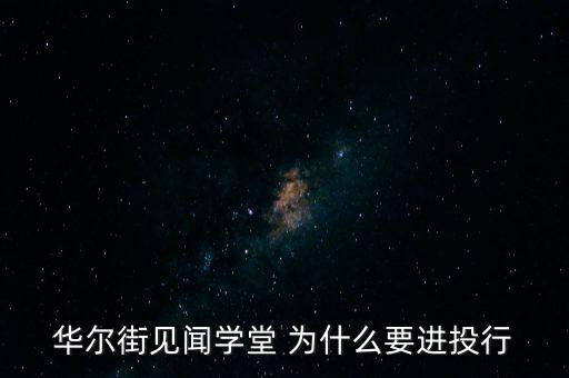 華爾街見(jiàn)聞學(xué)堂 為什么要進(jìn)投行