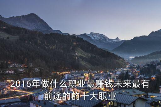 2016年做什么職業(yè)最賺錢未來最有前途的的十大職業(yè)