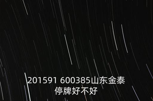 金力泰為什么停牌，201591 600385山東金泰停牌好不好