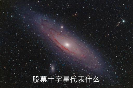 股票十字星什么意思，股票十字星代表什么