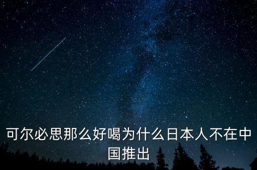 可爾必思那么好喝為什么日本人不在中國(guó)推出