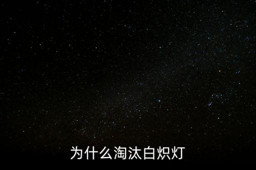 白熾燈為什么會(huì)被淘汰，為什么淘汰白熾燈