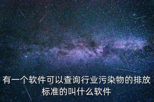 有一個(gè)軟件可以查詢行業(yè)污染物的排放標(biāo)準(zhǔn)的叫什么軟件