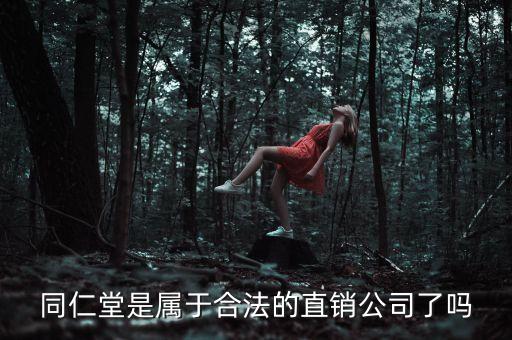 同仁堂屬于什么行業(yè)，同仁堂是屬于合法的直銷公司了嗎