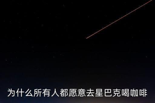 為什么所有人都愿意去星巴克喝咖啡