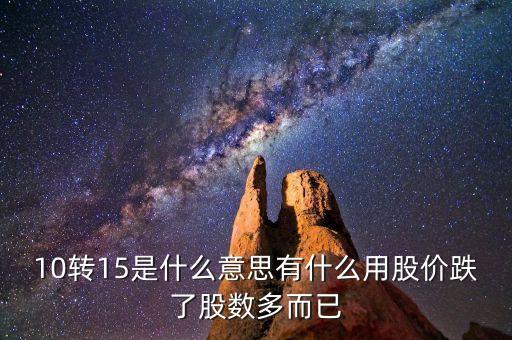 10轉(zhuǎn)15是什么意思有什么用股價(jià)跌了股數(shù)多而已