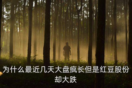 為什么最近幾天大盤瘋長但是紅豆股份卻大跌