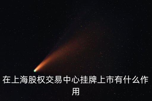 在上海股權(quán)交易中心掛牌上市有什么作用