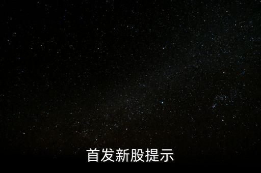 002790什么時侯出中簽，首發(fā)新股提示