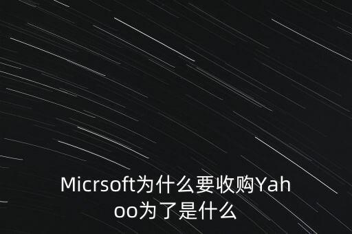 道和為什么收購林麥，Micrsoft為什么要收購Yahoo為了是什么