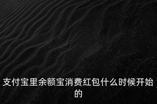 支付寶紅包什么時候上線的，支付寶里余額寶消費紅包什么時候開始的