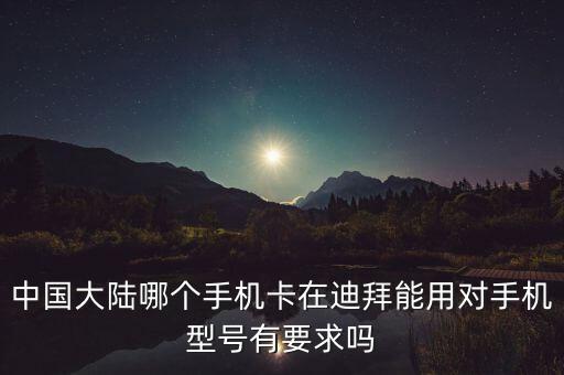 中國大陸哪個(gè)手機(jī)卡在迪拜能用對手機(jī)型號(hào)有要求嗎