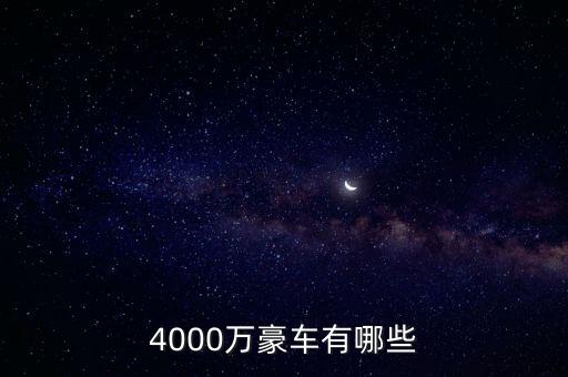 4000萬(wàn)的資產(chǎn)可以開什么車，4000萬(wàn)豪車有哪些