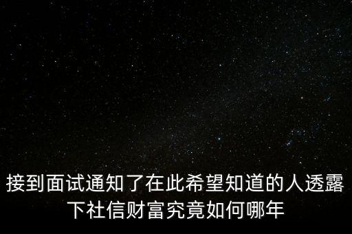 和信財富什么時候成立的，接到面試通知了在此希望知道的人透露下社信財富究竟如何哪年