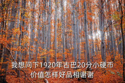 我想問下1920年古巴20分小硬幣價值怎樣好品相謝謝