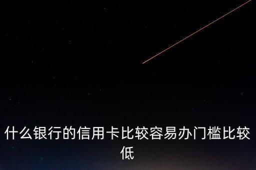 什么銀行的信用卡門檻低，哪些銀行的信用卡申請門檻低點