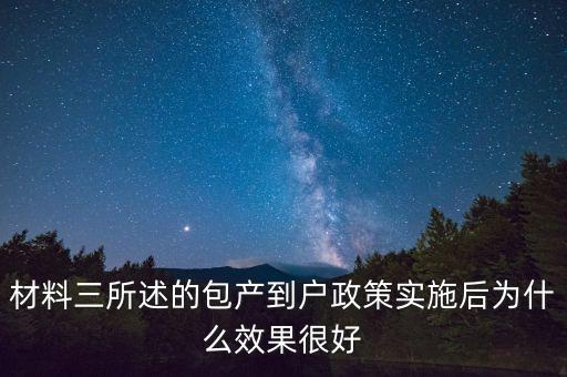 包產(chǎn)到戶為什么效果好，材料三所述的包產(chǎn)到戶政策實(shí)施后為什么效果很好