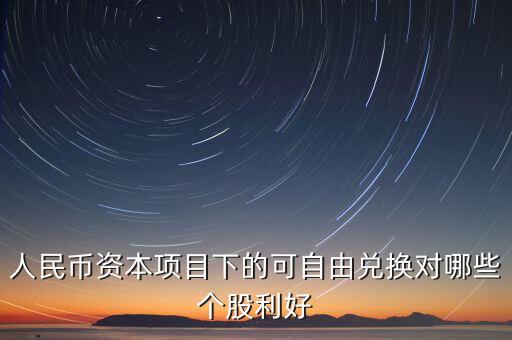 資本項(xiàng)目可以在什么上自由兌換，人民幣資本項(xiàng)目可兌換就是外幣成為外匯