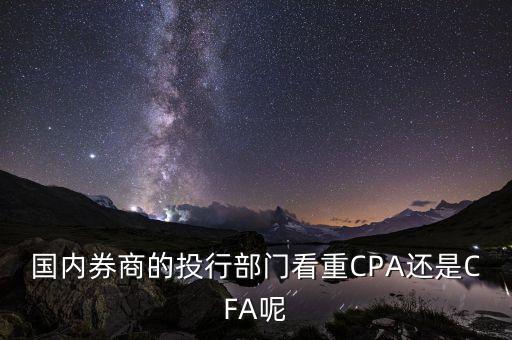 國內(nèi)券商的投行部門看重CPA還是CFA呢