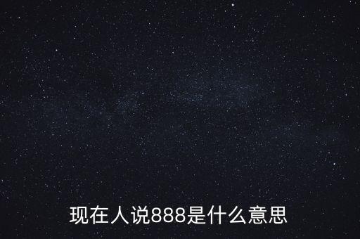 888出現(xiàn)在買盤上是什么意思，現(xiàn)在人說888是什么意思