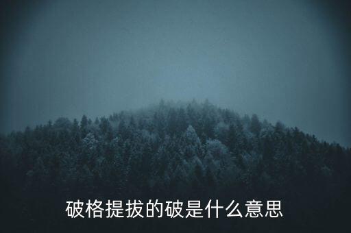 量柱什么叫破，破格提拔的破是什么意思