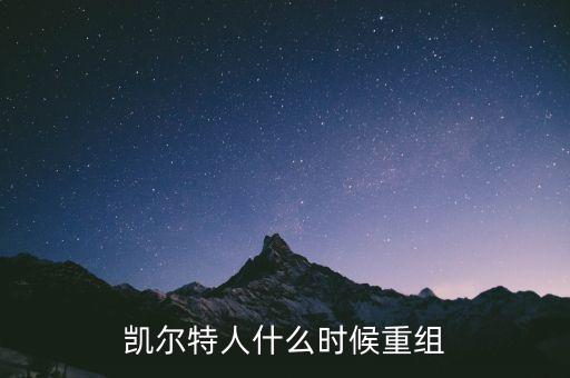 凱恩什么時候重組，凱爾特人什么時候重組