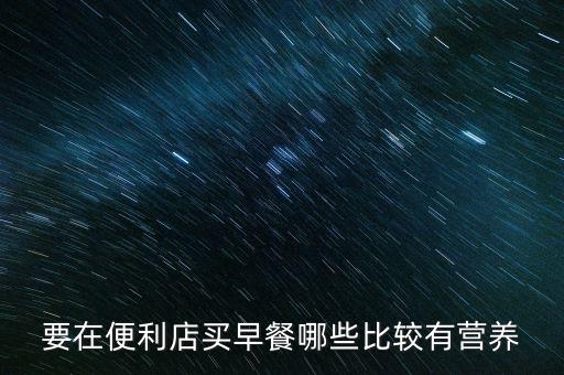 要在便利店買早餐哪些比較有營(yíng)養(yǎng)