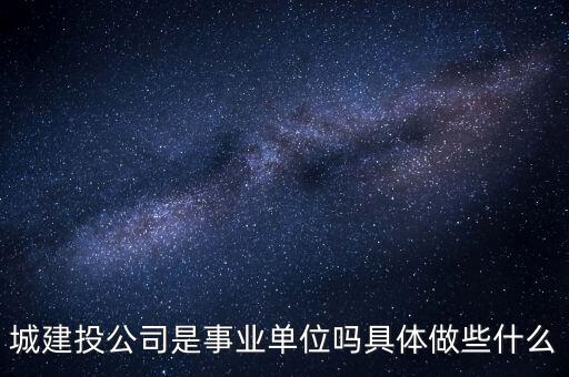萍鄉(xiāng)市建投公司屬于什么單位，建筑投資公司是建筑施工企業(yè)還是房地產(chǎn)開發(fā)企業(yè)啊