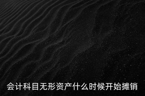 會計科目無形資產什么時候開始攤銷