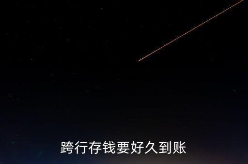 跨行存錢(qián)什么時(shí)候到賬，現(xiàn)金跨行存錢(qián)多久到帳