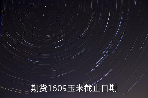 期貨1609玉米截止日期