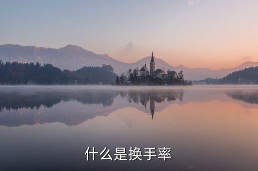 換手率表示什么，什么是換手率是什么意思