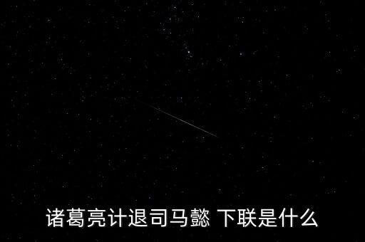 諸葛亮計(jì)退司馬懿 下聯(lián)是什么