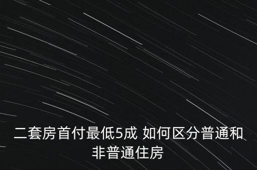二套房首付最低5成 如何區(qū)分普通和非普通住房